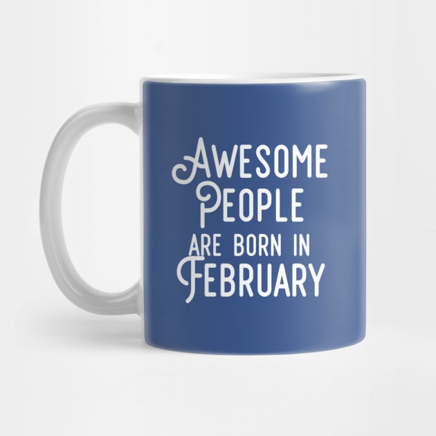 Awesome People Are Born In February (White Text) by inotyler